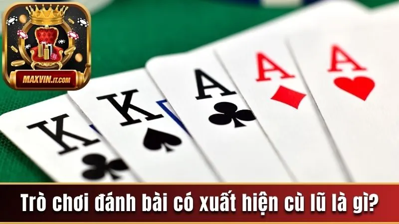 Các trò chơi đánh bài có xuất hiện cù lũ là gì?