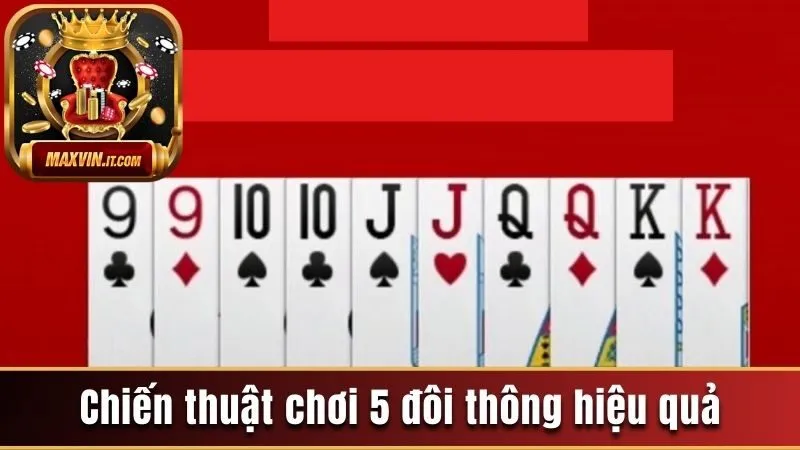 Chiến thuật chơi 5 đôi thông hiệu quả