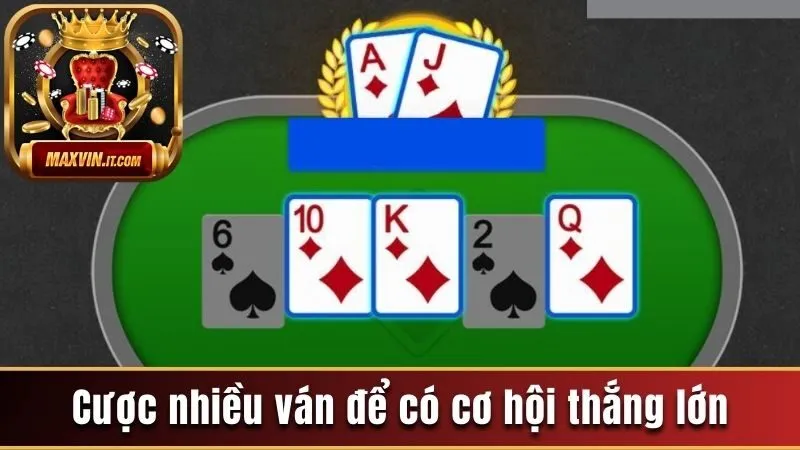 Cược nhiều ván để có cơ hội thắng lớn